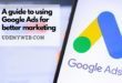 A guide to using Google Ads for better marketing
