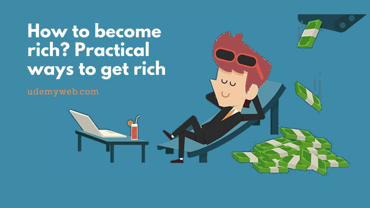 How to become rich? Practical ways to get rich