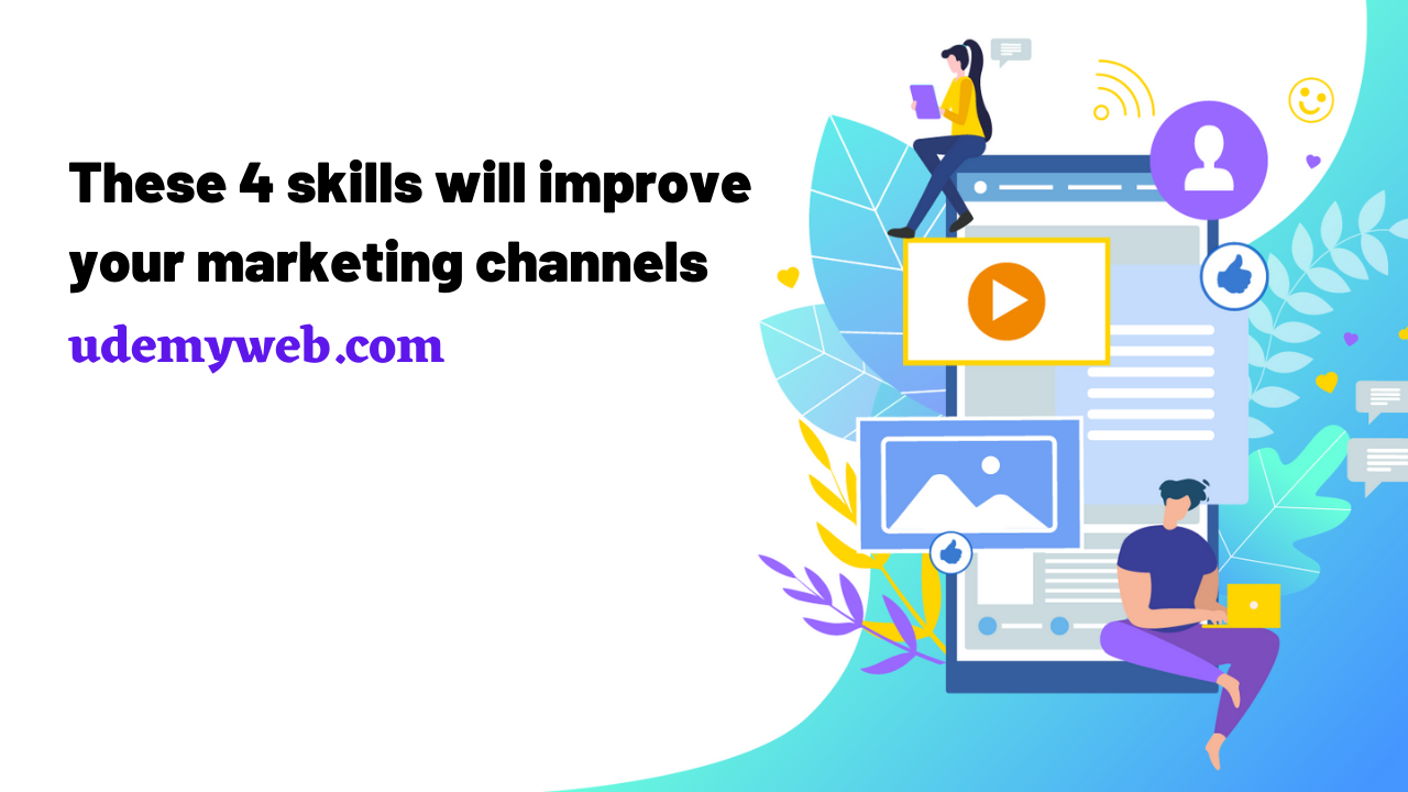 These 4 skills will improve your marketing channels